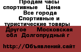 Продам часы спортивные. › Цена ­ 432 - Все города Спортивные и туристические товары » Другое   . Московская обл.,Долгопрудный г.